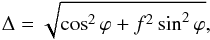 Mathematical equation: \begin{equation} \Delta = \sqrt{\cos^2\varphi + f^2 \sin^2\varphi}, \end{equation}