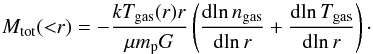 Mathematical equation: \begin{equation} \label{eq:hee} M_\text{tot}({<}r)=-\frac{kT_\text{gas}(r)r}{\mu m_\text{p} G} \left(\frac{{\rm d}\!\ln n_\text{gas}}{{\rm d}\!\ln r}+\frac{{\rm d}\!\ln T_\text{gas}}{{\rm d}\!\ln r} \right) \cdot \end{equation}