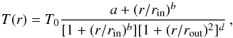 Mathematical equation: \begin{equation} T(r)=T_0 \frac{a+(r/r_\text{in})^b}{[1+(r/r_\text{in})^b][1+(r/r_\text{out})^2]^d} \,, \end{equation}