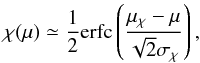 Mathematical equation: \begin{equation} \label{eq_pmu_1_1} \chi (\mu) \simeq \frac{1}{2} \mathrm{erfc} \left( \frac{\mu_\mathrm{\chi}-\mu}{\sqrt{2}\sigma_\mathrm{\chi}}\right), \end{equation}