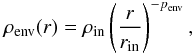 Mathematical equation: \begin{equation} \rho_\mathrm{env}(r) = \rho_\mathrm{in} \left(\dfrac{r}{r_\mathrm{in}} \right)^{-p_\mathrm{env}} , \end{equation}