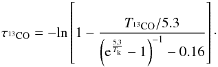 Mathematical equation: \begin{equation} \tau_{\mathrm{^{13}CO}} = -\mathrm{ln} \left [ 1 - \frac{T_{^{13}\mathrm{CO}}/5.3}{\left({\rm e}^{\frac{5.3}{T_{\mathrm{k}}}}-1\right)^{-1} - 0.16} \right ]\cdot \end{equation}
