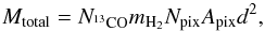 Mathematical equation: \begin{equation} M_{\mathrm{total}} = N_{\mathrm{^{13}CO}} m_{\mathrm{H_2}} N_{\mathrm{pix}} A_{\mathrm{pix}} d^{2}, \end{equation}