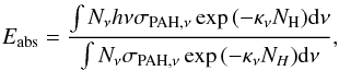 Mathematical equation: \begin{eqnarray} \label{photon} E_\mathrm{abs} = \frac{\int N_{\nu} h \nu \sigma_{\rm PAH,\nu} \exp{(-\kappa_{\nu}N_{\rm H})} \mathrm{d}\nu}{\int N_{\nu}\sigma_{\rm PAH,\nu} \exp{(-\kappa_{\nu}N_H)}\mathrm{d}\nu} , \end{eqnarray}