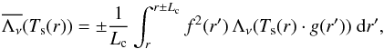 Mathematical equation: \begin{equation} \label{cooling_function} \overline{\Lambda_{\nu} }(\Tshock(r)) = \pm \frac{1}{L_{\rm c}} \int_{r}^{r\pm L_{\rm c}}f^{2}(r')\, \Lambda_{\nu}(\Tshock(r) \cdot g(r'))\ \dd r', \end{equation}