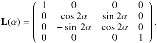Mathematical equation: \begin{equation} \label{rotation} {\bf L}(\alpha) = \left( \begin{array}{c c c c} 1 & 0 & 0 & 0 \\ 0 & $cos$ \: 2\alpha & $sin$ \: 2\alpha & 0 \\ 0& -\sin\: 2\alpha & $cos$ \: 2\alpha & 0 \\ 0 & 0 & 0 & 1 \end{array}\right). \end{equation}