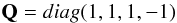 Mathematical equation: \begin{equation} {\bf Q}=diag(1, 1, 1, -1) \end{equation}