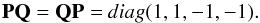 Mathematical equation: \begin{equation} {\bf PQ=QP=}\:diag (1, 1, -1, -1). \end{equation}