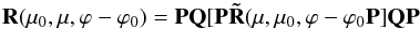 Mathematical equation: \begin{equation} {\bf R}(\mu_{0}, \mu, \varphi-\varphi_{0})={\bf PQ}[{\bf P\tilde{R}}(\mu, \mu_{0}, \varphi-\varphi_{0}{\bf P}]{\bf QP} \end{equation}