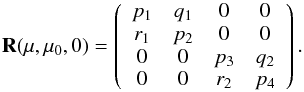 Mathematical equation: \begin{equation} \label{reflection3} {\bf R}(\mu, \mu_{0}, 0) = \left( \begin{array}{c c c c} p_{1} & q_{1} & 0 & 0 \\ r_{1} & p_{2} & 0 & 0 \\ 0 & 0 & p_{3} & q_{2} \\ 0 & 0 & r_{2} & p_{4} \end{array}\right). \end{equation}