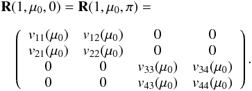 Mathematical equation: \begin{eqnarray} \label{reflection11} &&{\bf R}(1, \mu_{0}, 0)={\bf R}(1, \mu_{0}, \pi) = \nonumber\\[2mm] && \quad \left( \begin{array}{c c c c} v_{11}(\mu_{0}) & v_{12}(\mu_{0}) & 0 & 0 \\ v_{21}(\mu_{0}) & v_{22}(\mu_{0}) & 0 & 0 \\ 0 & 0 & v_{33}(\mu_{0}) & v_{34}(\mu_{0}) \\ 0 & 0 & v_{43}(\mu_{0}) & v_{44}(\mu_{0}) \end{array}\right). \end{eqnarray}