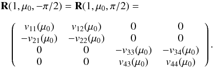 Mathematical equation: \begin{eqnarray} \label{reflection12} &&{\bf R}(1, \mu_{0}, -\pi/2)={\bf R}(1, \mu_{0}, \pi/2) = \nonumber \\[2mm] && \quad \left( \begin{array}{c c c c} v_{11}(\mu_{0}) & v_{12}(\mu_{0}) & 0 & 0 \\ -v_{21}(\mu_{0}) & -v_{22}(\mu_{0}) & 0 & 0 \\ 0 & 0 & -v_{33}(\mu_{0}) & -v_{34}(\mu_{0}) \\ 0 & 0 & v_{43}(\mu_{0}) & v_{44}(\mu_{0}) \end{array}\right). \end{eqnarray}