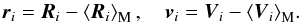 Mathematical equation: \begin{equation} {\vec r}_{i} = {\vec R}_{i} - \left<{\vec R}_{i} \right>_{\rm M},\quad {\vec v}_{i} = {\vec V}_{i} - \left<{\vec V}_{i} \right>_{\rm M}\!. \end{equation}