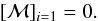 Mathematical equation: \begin{equation} [{\cal M}]_{i=1} = 0 . \end{equation}