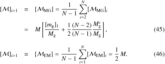 Mathematical equation: \begin{eqnarray} [{\cal M}]_{i>1} &\equiv& [{\cal M}_{\rm MG}] = {1\over N-1} \sum_{i=2}^N [{\cal M}_{\rm MG}]_{i} \nonumber\\ \quad\quad &=& M \left[{[m_{\rm g}]_1 \over M_{\rm g}} + {1\over 2} {(N-2)\over (N-1)} {M_{\rm g}^{c} \over M_{\rm g}} \right], \\[2.5mm] [{\cal M}]_{i>1} &\equiv& [{\cal M}_{\rm EM}] = {1\over N-1} \sum_{i=1}^N [{\cal M}_{\rm EM}]_{i} = {1\over 2}\, M. \end{eqnarray}