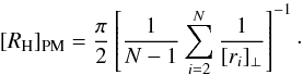 Mathematical equation: \begin{equation} [R_{\rm H}]_{\rm PM} = {\pi\over 2} \left[{1\over N-1} \sum_{i=2}^N {1\over [r_{i}]_{\perp}}\right]^{-1}\cdot \end{equation}