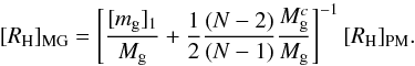 Mathematical equation: \begin{equation} [R_{\rm H}]_{\rm MG} = \left[{[m_{\rm g}]_1 \over M_{\rm g}} + {1\over 2} {(N-2)\over (N-1)} {M_{\rm g}^{c} \over M_{\rm g}} \right]^{-1} [R_{\rm H}]_{\rm PM} . \end{equation}