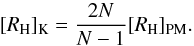 Mathematical equation: \begin{equation} [R_{\rm H}]_{\rm K} = {2 N\over N-1} [R_{\rm H}]_{\rm PM}. \end{equation}