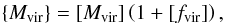 Mathematical equation: \begin{eqnarray} {\{}M_{\rm vir}{\}} = [M_{\rm vir}] \left(1 + [f_{\rm vir}] \right), \end{eqnarray}