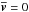 Mathematical equation: \hbox{$\overline{\vec v} = 0$}