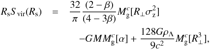 Mathematical equation: \begin{eqnarray} R_{\rm s} S_{\rm vir}(R_{\rm s}) &=& {32\over\pi} {(2-\beta) \over(4-3\beta)} M_{\rm g}^{c} [R_{\perp} \sigma_{\rm z}^2] \notag\\ &&\quad - G M M_{\rm g}^{c} [\alpha] + {128 G\rho_{\Lambda} \over 9 c^2} M_{\rm g}^{c} [R_{\perp} ^3], \end{eqnarray}