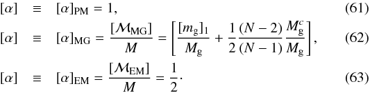 Mathematical equation: \begin{eqnarray} {[}\alpha{]} &\equiv& [\alpha]_{\rm PM} = 1, \\ {[}\alpha{]} &\equiv& [\alpha]_{\rm MG} = {[{\cal M}_{\rm MG}] \over M} = \left[{[m_{\rm g}]_1 \over M_{\rm g}} + {1\over 2} {(N-2)\over (N-1)} {M_{\rm g}^{c} \over M_{\rm g}} \right], \\ {[}\alpha{]} &\equiv& [\alpha]_{\rm EM} = {[{\cal M}_{\rm EM}] \over M} = {1\over 2}\cdot \end{eqnarray}