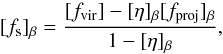 Mathematical equation: \begin{equation} [f_{\rm s}]_{\beta} = {[f_{\rm vir}] - [\eta]_{\beta} [f_{\rm proj}]_{\beta} \over 1 - [\eta]_{\beta}}, \end{equation}