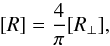 Mathematical equation: \begin{equation} [R] = {4 \over \pi} [R_{\perp}], \end{equation}