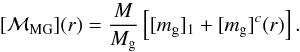 Mathematical equation: \begin{equation} [{\cal M}_{\rm MG}] (r) = {M\over M_{\rm g}}\left [[m_{\rm g}]_1 + [m_{\rm g}]^{c} (r) \right]. \end{equation}