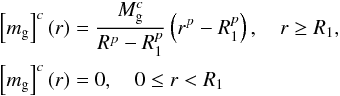 Mathematical equation: \begin{eqnarray} && \left[m_{\rm g}\right]^{c} (r) = {M_{\rm g}^c \over R^{p} - R_1^{p}} \left(r^p - R_1^p\right) ,\quad r \ge R_1, \nonumber\\ && \left[m_{\rm g}\right]^{c} (r) = 0 ,\quad 0 \le r < R_1 \end{eqnarray}