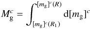 Mathematical equation: \begin{equation} M_{\rm g}^c = \int_{[m_{\rm g}]^c (R_1)}^{[m_{\rm g}]^c (R)} {\rm d} [m_{\rm g}]^c \end{equation}