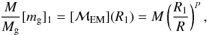 Mathematical equation: \begin{equation} {M\over M_{\rm g}} [m_{\rm g}]_1 = [{\cal M}_{\rm EM}](R_1) = M \left (R_1\over R\right)^p, \end{equation}