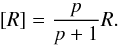 Mathematical equation: \begin{equation} [R] = {p \over p + 1} R . \end{equation}