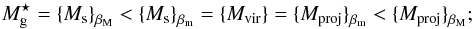 Mathematical equation: \begin{equation} M_{\rm g}^{\star} = {\{}M_{\rm s}{\}}_{\beta_{\rm M}} < {\{}M_{\rm s}{\}}_{\beta_{\rm m}} = {\{}M_{\rm vir}{\}} = {\{}M_{\rm proj}{\}}_{\beta_{\rm m}} < {\{}M_{\rm proj}{\}}_{\beta_{\rm M}}; \end{equation}