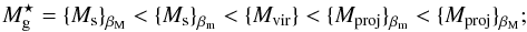 Mathematical equation: \begin{equation} M_{\rm g}^{\star} = {\{}M_{\rm s}{\}}_{\beta_{\rm M}} < {\{}M_{\rm s}{\}}_{\beta_{\rm m}} < {\{}M_{\rm vir}{\}} < {\{}M_{\rm proj}{\}}_{\beta_{\rm m}} < {\{}M_{\rm proj}{\}}_{\beta_{\rm M}}; \end{equation}