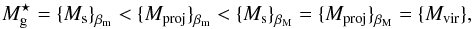 Mathematical equation: \begin{equation} M_{\rm g}^{\star} = {\{}M_{\rm s}{\}}_{\beta_{\rm m}} < {\{}M_{\rm proj}{\}}_{\beta_{\rm m}} < {\{}M_{\rm s}{\}}_{\beta_{\rm M}} = {\{}M_{\rm proj}{\}}_{\beta_{\rm M}} = {\{}M_{\rm vir}{\}}, \end{equation}