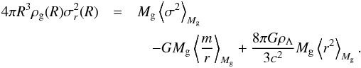 Mathematical equation: \begin{eqnarray} 4\pi R^3 \rho_{\rm g}(R)\sigma_r^2(R) &=& M_{\rm g} \left< \sigma^2 \right>_{M_{\rm g}} \nonumber\\ && \quad- G M_{\rm g} \left< {m\over r}\right>_{M_{\rm g}} + {8\pi G \rho_{\Lambda}\over 3 c^2} M_{\rm g} \left<r^2\right>_{M_{\rm g}} . \end{eqnarray}