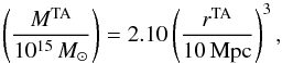 Mathematical equation: \begin{equation} \left ( M^{\rm TA}\over 10^{15}\, M_{\odot}\right) = 2.10\left ( r^{\rm TA}\over 10\,{\rm Mpc} \right)^3, \end{equation}