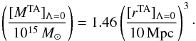 Mathematical equation: \begin{equation} \left ( [M^{\rm TA}]_{\Lambda=0}\over 10^{15}\, M_{\odot}\right)= 1.46 \left ( [r^{\rm TA}]_{\Lambda=0}\over 10\,{\rm Mpc} \right)^3\cdot \end{equation}