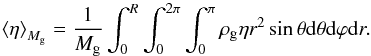 Mathematical equation: \begin{equation} \left< \eta \right>_{M_{\rm g}} ={1\over M_{\rm g}} \int_0^R \int_0^{2\pi}\int_0^{\pi} \rho_{\rm g} \eta r^2 \sin\theta {\rm d}\theta {\rm d}\varphi {\rm d}r . \end{equation}