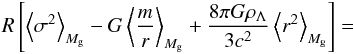 Mathematical equation: \begin{eqnarray*} R \left[\left<\sigma^2\right>_{M_{\rm g}} - G \left< {m\over r}\right>_{M_{\rm g}} +{8\pi G \rho_{\Lambda}\over 3 c^2} \left<r^2\right>_{M_{\rm g}}\right] = \end{eqnarray*}