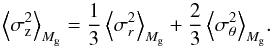 Mathematical equation: \begin{equation} \left< \sigma_{\rm z}^2 \right>_{M_{\rm g}} = {1\over 3} \left<\sigma_r^2\right>_{M_{\rm g}} + {2\over 3} \left<\sigma_{\theta}^2\right>_{M_{\rm g}}\!. \end{equation}