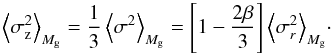Mathematical equation: \begin{equation} \left<\sigma_{\rm z}^2\right>_{M_{\rm g}} = {1\over 3} \left<\sigma^2\right>_{M_{\rm g}} = \left[1-{2\beta\over 3}\right] \left<\sigma_r^2\right>_{M_{\rm g}}\!\cdot \end{equation}
