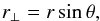 Mathematical equation: \begin{equation} r_{\perp} = r \sin\theta, \end{equation}