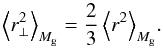 Mathematical equation: \begin{equation} \left<r_{\perp}^2\right>_{M_{\rm g}} = {2\over 3} \left<r^2\right>_{M_{\rm g}} \!. \end{equation}