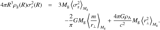 Mathematical equation: \begin{eqnarray} 4\pi R^3 \rho_{\rm g}(R)\sigma_r^2(R) &=& 3 M_{\rm g} \left<\sigma_{\rm z}^2\right>_{M_{\rm g}} \notag\\ &&\quad - {2\over\pi} G M_{\rm g} \left< {m\over r_{\perp}}\right>_{M_{\rm g}} +{4\pi G \rho_{\Lambda}\over c^2} M_{\rm g} \left<r_{\perp}^2\right>_{M_{\rm g}}\!. \end{eqnarray}