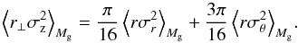 Mathematical equation: \begin{equation} \left < r_{\perp}\sigma_{\rm z}^2 \right>_{M_{\rm g}} = {\pi\over 16} \left < r\sigma_r^2 \right>_{M_{\rm g}} + {3\pi\over 16} \left < r\sigma_{\theta}^2 \right>_{M_{\rm g}}\!. \end{equation}