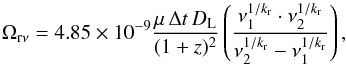 Mathematical equation: \begin{equation} \Omega_{{\rm r} \nu} = 4.85 \times 10^{-9} \dfrac{\mu \, \Delta t \, {D_{\rm L}}}{(1+z)^{2}} \left( \dfrac{\nu_{1}^{1/k_{\rm r}} \cdot \nu_{2}^{1/k_{\rm r}}}{\nu_{2}^{1/k_{\rm r}} - \nu_{1}^{1/k_{\rm r}}} \right), \label{eq:omega} \end{equation}