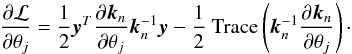 Mathematical equation: \begin{equation} \dfrac{\partial \mathcal{L}}{\partial \theta_{j}} = \dfrac{1}{2} \boldsymbol{y}^{T} \dfrac{\partial \boldsymbol{k}_{n}}{\partial \theta_{j}} \boldsymbol{k}_{n}^{-1} \boldsymbol{y} - \dfrac{1}{2} ~\mbox{Trace} \left( \boldsymbol{k}_{n}^{-1} \dfrac{\partial \boldsymbol{k}_{n}}{\partial \theta_{j}} \right)\cdot \label{eq:gradient} \end{equation}