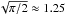 Mathematical equation: \hbox{$\sqrt{\pi / 2} \approx 1.25$}